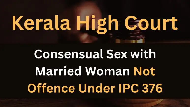 Kerala HC Quashes Rape Case Consensual Sex with Married Woman Not Offence Under IPC 376